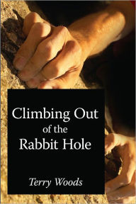 Title: Climbing out of the Rabbit Hole, Author: Terry Woods