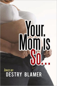 Title: Your Mom is So..., Author: Destry Blamer