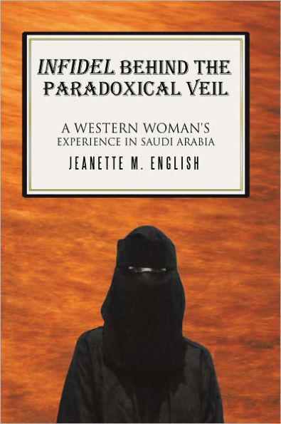 INFIDEL BEHIND THE PARADOXICAL VEIL: A Western Woman's Experience in Saudi Arabia