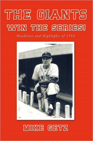 Title: The Giants Win the Series!: Headlines and Highlights of 1954, Author: Mike Getz