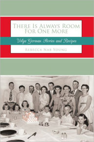 Title: There Is Always Room For One More: Volga German Stories and Recipes, Author: Rebecca Nab Young