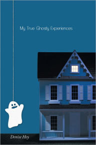 Title: My True Ghostly Experiences, Author: Denise Hey