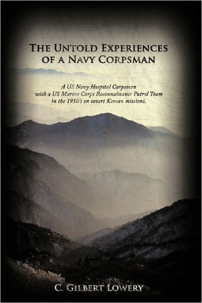 the Untold Experiences of a Navy Corpsman: US Hospital Corpsman with Marine Corps Reconnaissance Patrol Team 1950's on Covert Korea