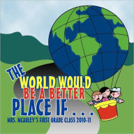 Title: The World Would Be A Better Place If..., Author: Mrs McAuley's 1st Grade Class 2010-11