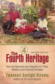 Title: The Fourth Heritage: How we Ugandans can Integrate our Tribal, Religious and Colonial heritages., Author: Emmanuel Sunlight Kirunda