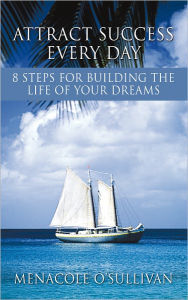 Title: Attract Success Every Day: 8 Steps for Building the Life of Your Dreams, Author: Menacole O'Sullivan