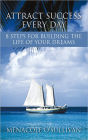 Attract Success Every Day: 8 Steps for Building the Life of Your Dreams