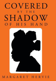 Title: Covered by the Shadow of His Hand, Author: Margaret Hervie