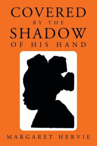 Title: Covered by the Shadow of His Hand, Author: Margaret Hervie