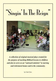 Title: Singin' in the Reign: A collection of original musical plays created for the purpose of teaching Biblical lessons to children and also to serve as an 