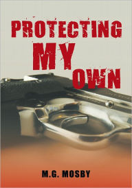 Title: Protecting My Own, Author: M.G. Mosby