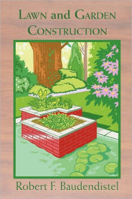 Title: Lawn and Garden Construction, Author: Robert F. Baudendistel