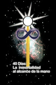 Title: 40 Dias La Inmortalidad Al Alcance de la Mano, Author: Juan Martin Gonzalez