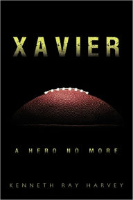 Title: Xavier: A Hero No More, Author: Kenneth Ray Harvey