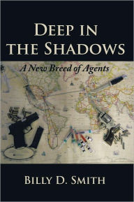 Title: Deep in the Shadows: A New Breed of Agents, Author: Billy D. Smith