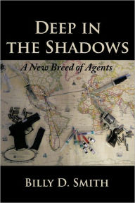 Title: Deep in the Shadows: A New Breed of Agents, Author: Billy D. Smith