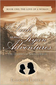 Title: The Glenwood Springs Series The Leah and Ryan Adventures: Book One: The Love of a Woman, Author: Elizabeth Lashley