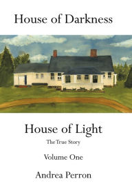 Title: House of Darkness House of Light: The True Story Volume One, Author: Andrea Perron