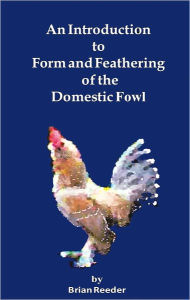 Title: An Introduction to Form and Feathering of the Domestic Fowl, Author: Brian Reeder