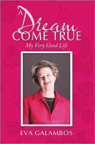 Title: A Dream Come True: My Very Good Life, Author: Eva Galambos