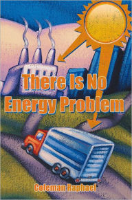 Title: There Is No Energy Problem, Author: Coleman Raphael