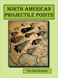 Title: North American Projectile Points, Author: Wm Jack Hranicky Rpa