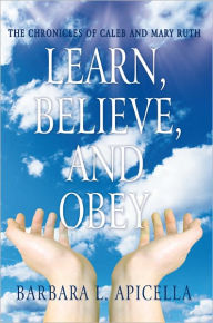 Title: Learn, Believe, and Obey: The Chronicles of Caleb and Mary Ruth, Author: Barbara L. Apicella