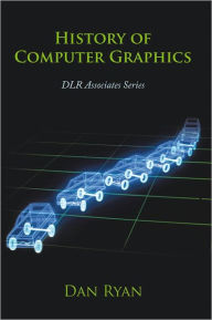 Title: History of Computer Graphics: DLR Associates Series, Author: Dan Ryan
