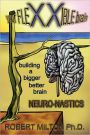 Your FLEXXIBLE brain Neuro-nastics Building a Bigger Better Brain