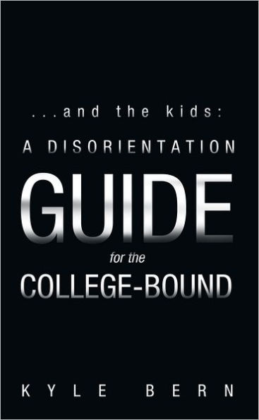 ...and the kids: A Disorientation Guide for the College-Bound