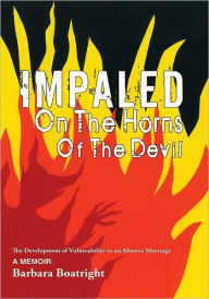 Title: Impaled on the Horns Of the Devil: The Development of Vulnerability to an Abusive Marriage, Author: Barbara Boatright