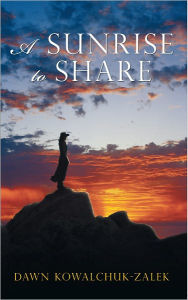 Title: A Sunrise to Share, Author: Dawn Kowalchuk-Zalek