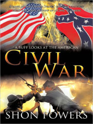 Title: A Buff Looks at the American Civil War: A look at the United States' greatest conflict from the point of view of a Civil War buff, Author: Shon Powers