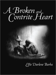 Title: A Broken and Contrite Heart, Author: Effie Darlene Barba