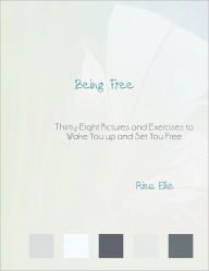 Title: Being Free: Thirty-Eight Pictures and Exercises to Wake You up and Set You Free, Author: Riess Elke
