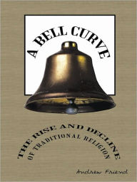 Title: A Bell Curve: The Rise and Decline of Traditional Religion, Author: Andrew Friend