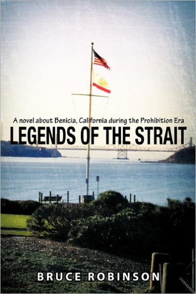 Legends of the Strait: A Novel about Benicia, California During Prohibition Era