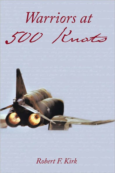 Warriors at 500 Knots: Intense stories of valiant crews flying the legendary F-4 Phantom II in the Vietnam air war.