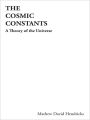 The Cosmic Constants: A Theory of the Universe