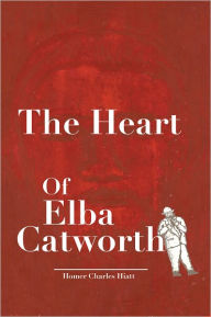 Title: The Heart of Elba Catworth, Author: Homer Charles Hiatt