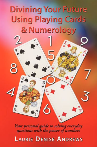 Divining Your Future Using Playing Cards & Numerology: personal guide to solving everyday questions with the power of numbers