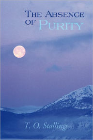 Title: The Absence of Purity, Author: T. O. Stallings