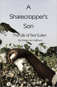 Title: A Sharecropper's Son: The Life of Ted Sullen, Author: Shirleen Von Hoffmann