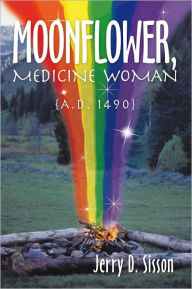 Title: Moonflower, Medicine Woman: A.D. 1490, Author: Jerry D. Sisson