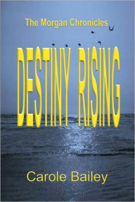 Title: Destiny Rising: The Morgan Chronicles, Author: Carole Bailey