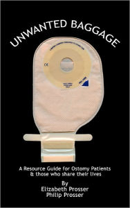 Title: Unwanted Baggage: A Comprehensive Introduction Surgical Ostomies, Author: Elizabeth And Philip Prosser