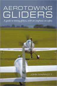 Title: Aerotowing Gliders: A guide to towing gliders, with an emphasis on safety, Author: John Marriott