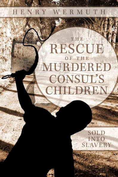 the Rescue of Murdered Consul's Children: Sold Into Slavery