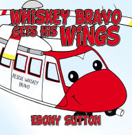 Title: Whiskey Bravo Gets His Wings, Author: Ebony Sutton