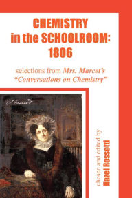 Title: Chemistry in the Schoolroom: 1806: Selections from Mrs. Marcet's Conversations on Chemistry, Author: Hazel Rossotti